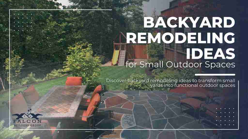 Backyard remodeling ideas for maximizing small outdoor spaces